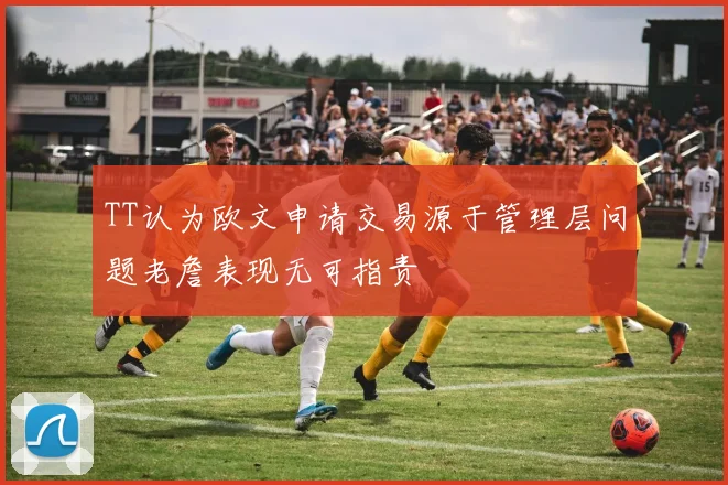 TT认为欧文申请交易源于管理层问题老詹表现无可指责